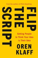 Flip the Script : Getting People to Think Your Idea Is Their Idea - Oren Klaff
