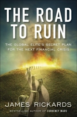 The Road to Ruin : What the Global Elite Knows About the Next Financial Crisis - James Rickards