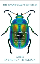 The Extraordinary Lives of Insects - Anne Sverdrup-Thygeson