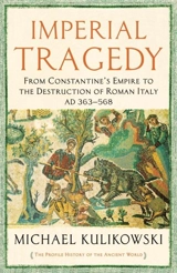 Imperial Tragedy : From Constantine's Empire to the Destruction of : Roman Italy AD 363-568 The Profile History of The Ancient World Serie - Michael Kulikowski