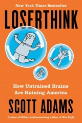 Loserthink : How Untrained Brains Are Ruining America - Adams, Scott