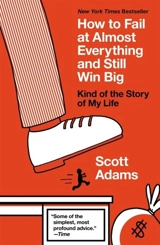 How to Fail at Almost Everything and Still Win Big : Kind of the Story of My Life - Adams, Scott