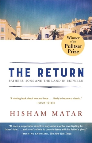 The Return : Fathers, Sons and the Land in Between - Hisham Matar