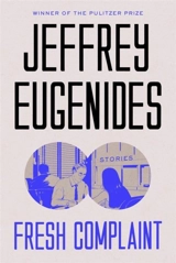 Fresh Complaint : Stories - Jeffrey Eugenides