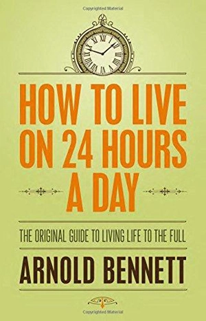 How to Live on 24 Hours a Day - Arnold Bennett