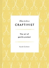 How to be a Craftivist - Corbett, Sarah P.