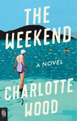 The Weekend : A Novel - Charlotte Wood