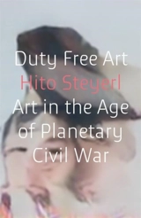 Duty Free Art : Art in the Age of Planetary Civil War - Hito Steyerl