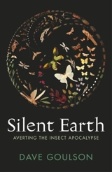 Silent Earth : Averting the Insect Apocalypse - Dave Goulson