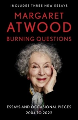 Burning Questions : Essays and Occasional Pieces 2004-2023 - Atwood, Margaret Eleanor