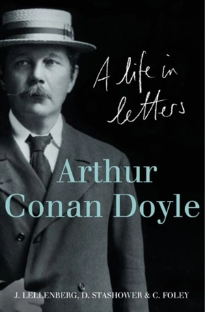 Arthur Conan Doyle : A Life in Letters - Jon L. Lellenberg