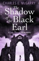 The Shadow of the Black Earl : A Leo Moran Murder Mystery - Mcgarry, Charles E.