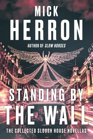 Standing by the Wall : The Collected Slough House Novellas - Mick Herron