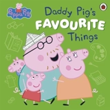 Peppa Pig : Daddy Pig's Favourite Things - Peppa Pig