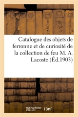 Catalogue des objets de ferronne et de curiosité, antiquités romaines, gauloises, mérovingiennes : flambeaux et bassins en diananderie de la collection de feu M. A. Lacoste - Henri Leman