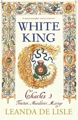 White King : The Untold Story of Charles I - Leanda De Lisle