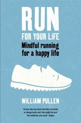 Run for Your Life : Mindful Running for a Happy Life - William Pullen