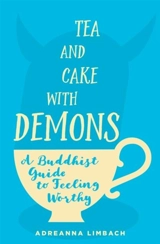 Tea and Cake With Demons : A Buddhist Guide to Feeling Worthy - Limbach, Adreanna