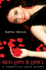 Red Hot and Holy : A Heretic's Love Story - Beak, Sera