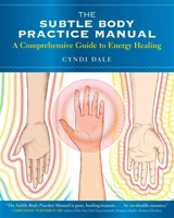 The Subtle Body Practice Manual - Cyndi Dale