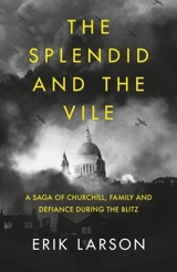 The Splendid and the Vile : A Saga of Churchill, Family, and Defiance During the Bombing of - Larson, Erik