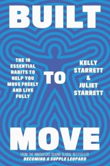 Built to Move : The 10 Essential Habits to Help you Move Freely and Live Fully - Starrett, Juliet