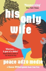 His Only Wife : A Reese's Book Club Pick : A Crazy Rich Asians for West Africa, with a healthy splash of - Medie, Peace Adzo