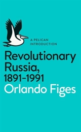 Revolutionary Russia, 1891-1991 - Orlando Figes
