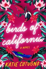 Birds of California : A Novel - Katie Cotugno