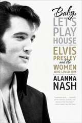 Baby, Let's Play House : Elvis Presley and the Women Who Loved Him - Alanna Nash