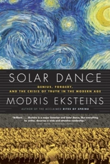 Solar Dance : Genius, Forgery and the Crisis of Truth in the Modern Age - Modris Eksteins