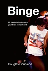 Binge : 60 Stories to Make Your Head Feel Different - Douglas Coupland