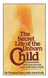 The Secret Life of the Unborn Child : Look at Life Before Birth - Thomas Verny