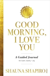 Good Morning, I Love You - Shapiro, Shauna, Ph.D.
