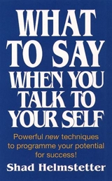 What to Say When You Talk to Yourself - Shad Helmstetter