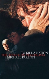 To Kill a Nation : The Attack on Yugoslavia - Michael Parenti