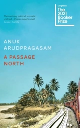 A Passage North : Booker Shortlist 2021 - Anuk Arudpragasam
