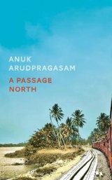 A Passage North : Booker Shortlist 2021 - Anuk Arudpragasam