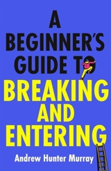 A Beginner's Guide to Breaking and Entering - Murray, Andrew Hunter