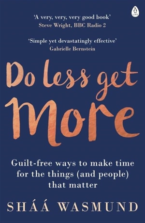 Do Less, Get More : How to Work Smart and Live Life Your Way - Wasmund, Shaa