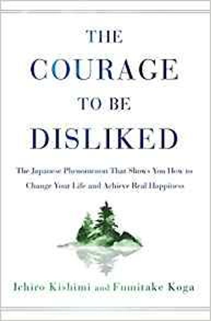 The Courage to Be Disliked - Ichiro Kishimi
