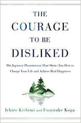 The Courage to Be Disliked - Ichiro Kishimi