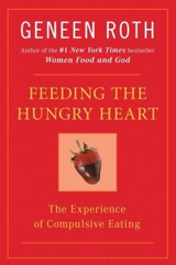 Feeding the Hungry Heart : Experience of Compulsive - Geneen Roth