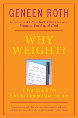 Why Weight ? : A Guide to Ending Compulsive Eating - Geneen Roth