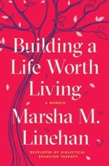 Building a Life Worth Living : A Memoir - Marsha Linehan