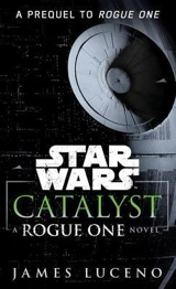 Star Wars : Catalyst : A Rogue One Novel - Luceno, James