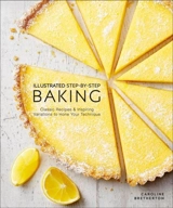 Illustrated Step-by-Step Baking : Classic and Inspiring Variations to Hone Your Techniques - Caroline Bretherton