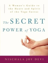 The Secret Power of Yoga : A Woman's Guide to the Heart and Spirit of the Yoga Sutras - Devi, Nischala Joy