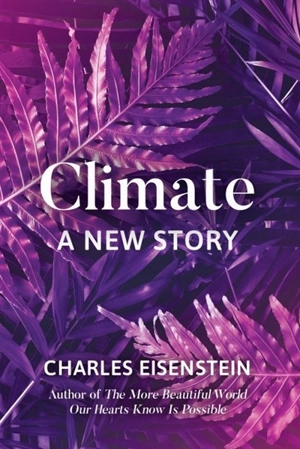 Climate : A New Story - Charles Eisenstein