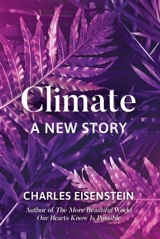 Climate : A New Story - Charles Eisenstein